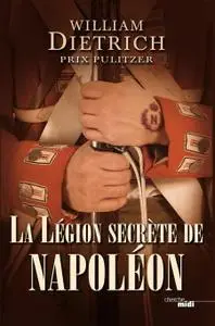 William Dietrich, "La légion secrète de Napoléon"