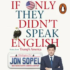 «If Only They Didn't Speak English: Notes From Trump's America» by Jon Sopel