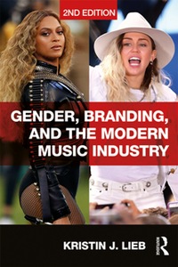 Gender, Branding, and the Modern Music Industry : The Social Construction of Female Popular Music Stars, 2nd Edition