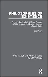 Philosophies of Existence: An Introduction to the Basic Thought of Kierkegaard, Heidegger, Jaspers, Marcel, Sartre