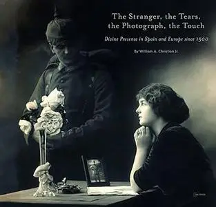 The Stranger, the Tears, the Photograph, the Touch: Divine Presence in Spain and Europe since 1500