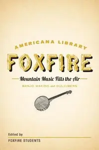 Mountain Music Fills the Air: Banjos and Dulcimers: The Foxfire Americana Libray