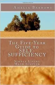 The Five-Year Guide to Self-Sufficiency: Simple Living Made Simpler