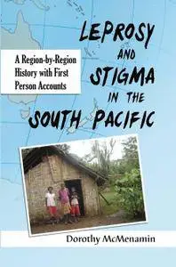 Leprosy and Stigma in the South Pacific: A Region-by-Region History with First Person Accounts