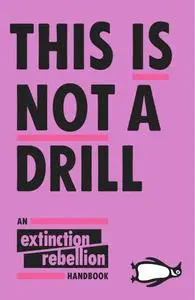 This Is Not a Drill: An Extinction Rebellion Handbook
