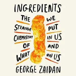 Ingredients: The Strange Chemistry of What We Put in Us and on Us [Audiobook]