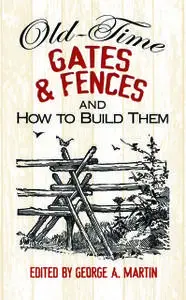 «Old-Time Gates and Fences and How to Build Them» by George Martin