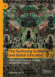 The Dunhuang Grottoes and Global Education: Philosophical, Spiritual, Scientific, and Aesthetic Insights