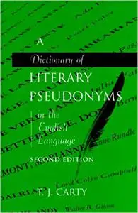 A Dictionary of Literary Pseudonyms in the English Language: The Definitive Dictionary of English Language Writers and T Ed 2