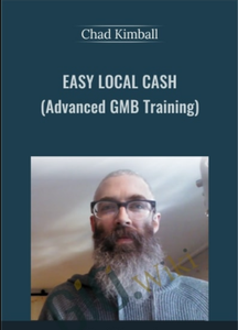 Chad Kimball - Easy Local Cash Using Advanced GMB Techniques