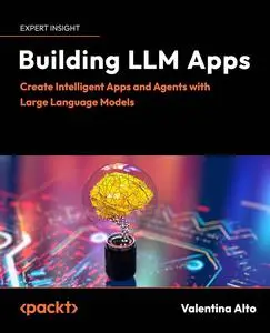 Building LLM Apps: Create Intelligent Apps and Agents with Large Language Models (Early Release)