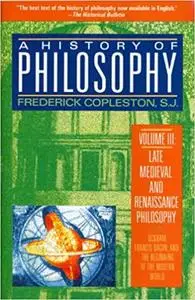 A History of Philosophy, Volume 3: Late Medieval and Renaissance Philosophy: Ockham, Francis Bacon, and the Beginning of