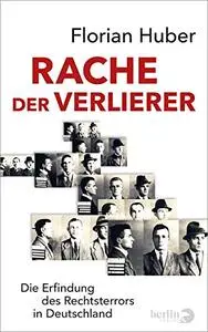 Rache der Verlierer: Die Erfindung des Rechtsterrors in Deutschland