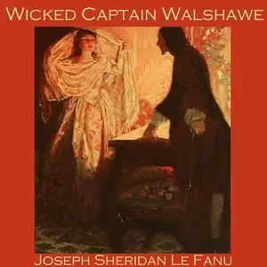 «Wicked Captain Walshawe» by Joseph Sheridan Le Fanu