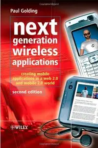 Next Generation Wireless Applications: Creating Mobile Applications in a Web 2.0 and Mobile 2.0 World , 2 edition