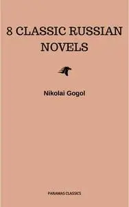 «8 Classic Russian Novels You Should Read» by Ivan Turgenev,Fyodor Dostoevsky,Leo Tolstoy,Nikolai Gogol,Ivan Goncharov,M