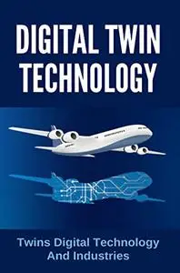 Digital Twin Technology: Twins Digital Technology And Industries