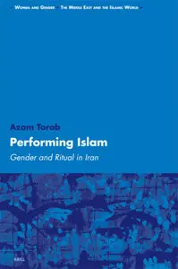 Performing Islam: Gender and Ritual in Iran (Women and Gender: the Middle East and the Islamic World) 