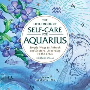 «The Little Book of Self-Care for Aquarius: Simple Ways to Refresh and Restore- According to the Stars» by Constance Ste