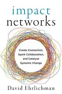 Impact Networks: Creating Connection, Sparking Collaboration, and Catalyzing Systemic Change