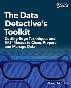 The Data Detective’s Toolkit: Cutting-Edge Techniques and SAS Macros to Clean, Prepare, and Manage Data