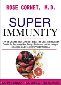 Super Immunity: How to Change Your Mind to Follow the Essential Nutrition Guide