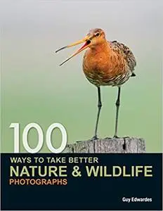 100 Ways to Take Better Nature & Wildlife Photographs