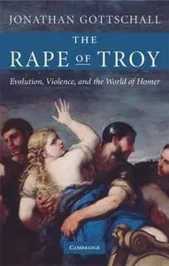 The Rape of Troy: Evolution, Violence, and the World of Homer