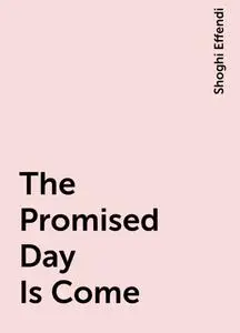 «The Promised Day Is Come» by Shoghi Effendi