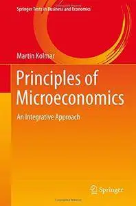 Principles of Microeconomics: An Integrative Approach (Springer Texts in Business and Economics) [Repost]