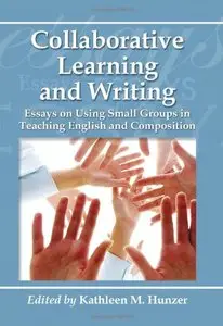 Collaborative Learning and Writing: Essays on Using Small Groups in Teaching English and Composition