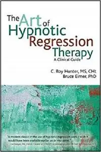 The Art of Hypnotic Regression Therapy: A Clinical Guide