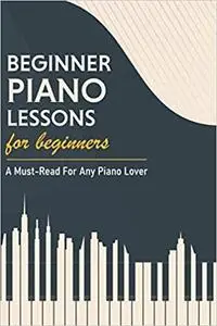 Beginner Piano Lessons For Beginners: A Must-Read For Any Piano Lover: Music Theory For Beginners Worksheets