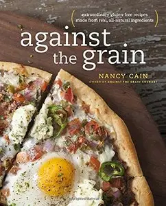 Against the Grain: Extraordinary Gluten-Free Recipes Made from Real, All-Natural Ingredients (Repost)