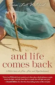 And Life Comes Back: A Wife's Story of Love, Loss, and Hope Reclaimed