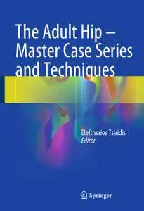 The Adult Hip - Master Case Series and Techniques (Repost)