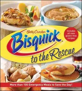 Betty Crocker Bisquick to the Rescue: More Than 100 Emergency Meals to Save the Day