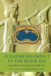 Achaemenid Impact in the Black Sea: Communication of Powers (Black Sea Studies) (repost)
