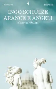 Arance e angeli Bozzetti italiani di Ingo Schulze