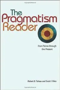The Pragmatism Reader: From Peirce through the Present