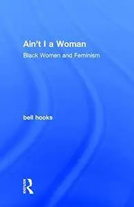 Ain't I a Woman: Black Women and Feminism