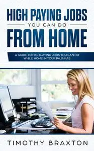 «High Paying Jobs You Can Do From Home» by Timothy Braxton