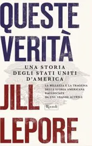 Jill Lepore - Queste verità. Una storia degli Stati Uniti d'America