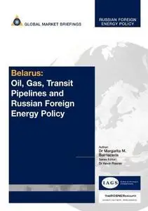 Belarus: Oil, Gas, Transit Pipelines and Russian Foreign Energy Policy