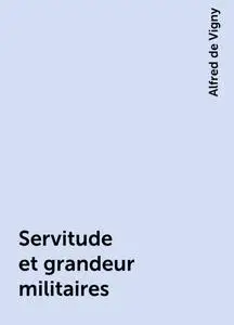 «Servitude et grandeur militaires» by Alfred de Vigny