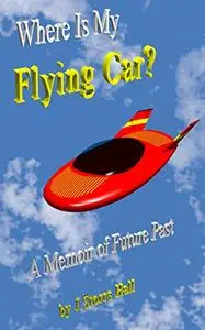 Where Is My Flying Car?: A Memoir of Future Past