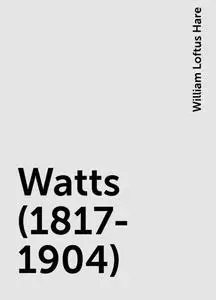 «Watts (1817-1904)» by William Loftus Hare