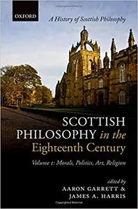 Scottish Philosophy in the Eighteenth Century: Volume I: Morals, Politics, Art, Religion