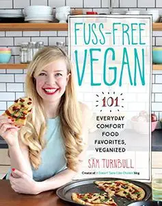 Fuss-Free Vegan: 101 Everyday Comfort Food Favorites, Veganized: A Cookbook (Repost)
