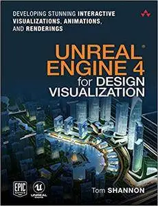 Unreal Engine 4 for Design Visualization: Developing Stunning Interactive Visualizations, Animations, and Rendering